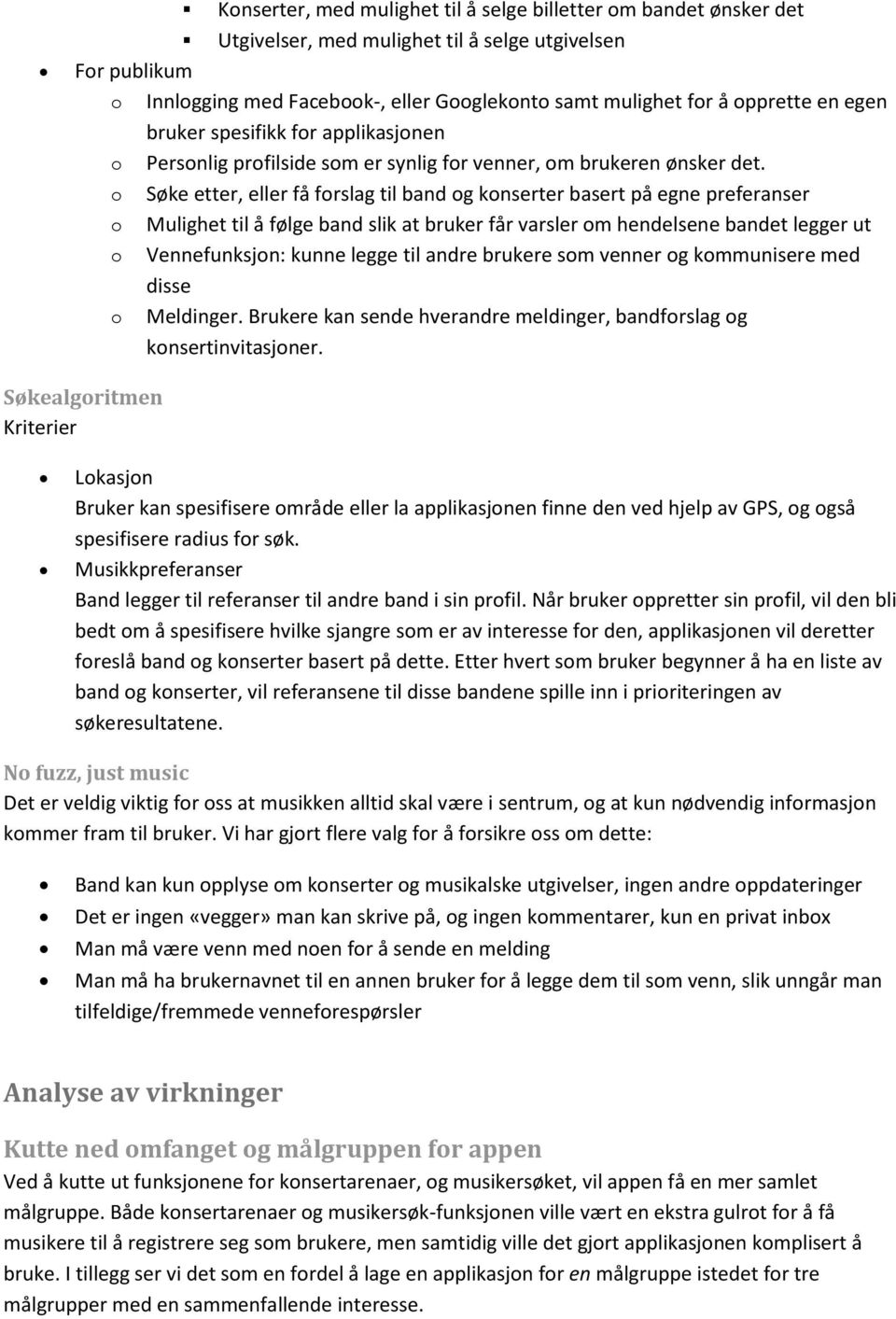 o Søke etter, eller få forslag til band og konserter basert på egne preferanser o Mulighet til å følge band slik at bruker får varsler om hendelsene bandet legger ut o Vennefunksjon: kunne legge til