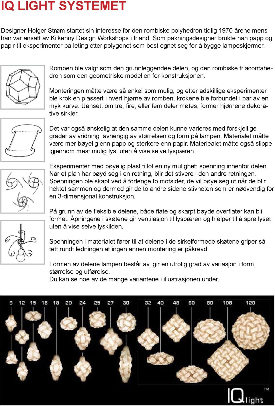 Romben ble valgt som den grunnleggendee delen, og den rombiske triacontahedron som den geometriske modellen for konstruksjonen.