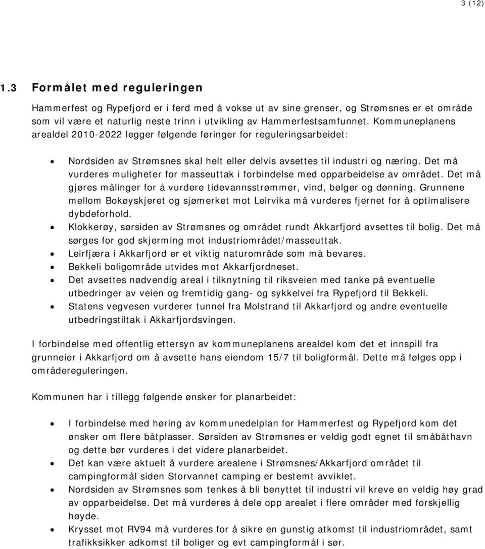 Kommuneplanens arealdel 2010-2022 legger følgende føringer for reguleringsarbeidet: Nordsiden av Strømsnes skal helt eller delvis avsettes til industri og næring.