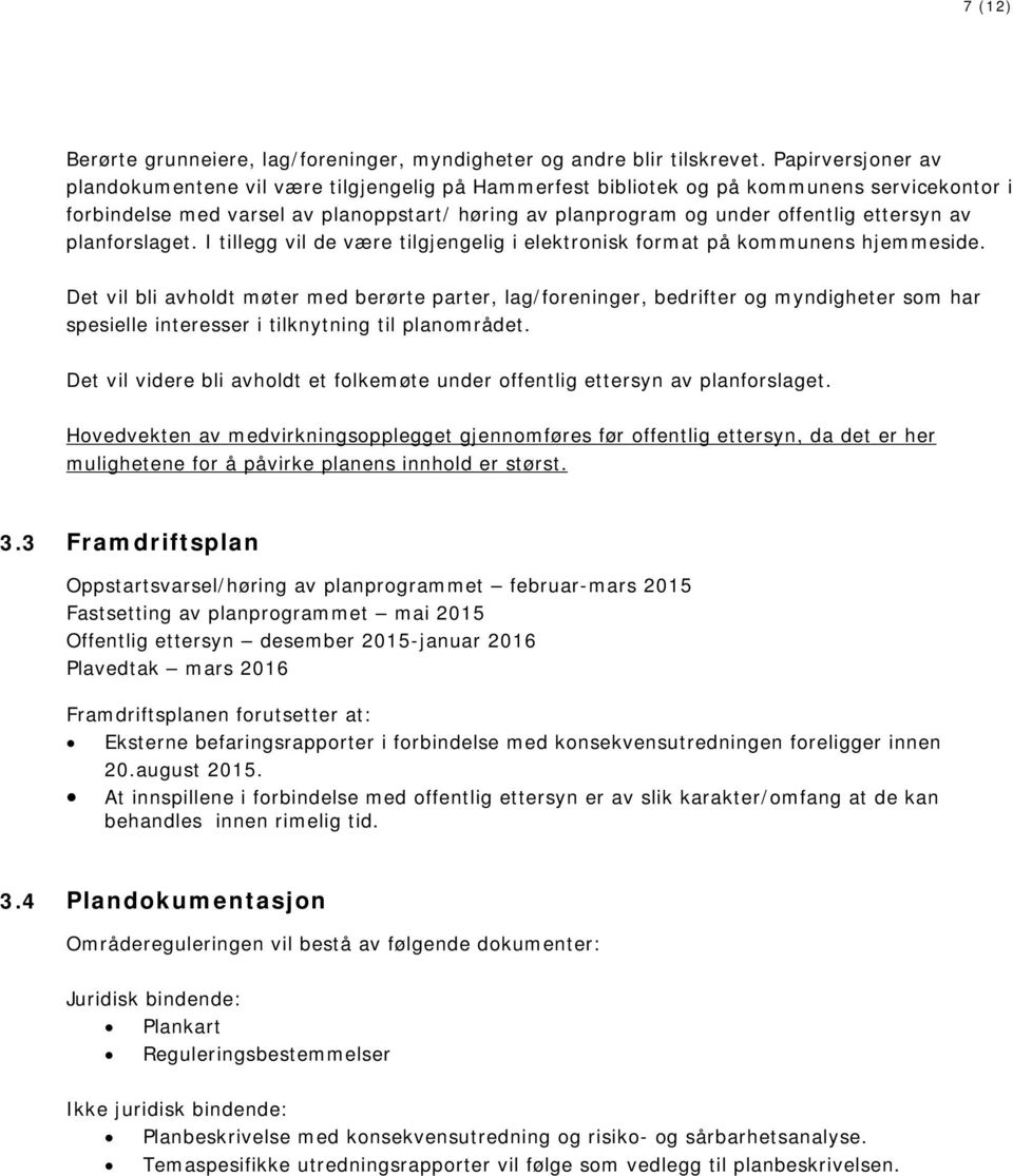 ettersyn av planforslaget. I tillegg vil de være tilgjengelig i elektronisk format på kommunens hjemmeside.