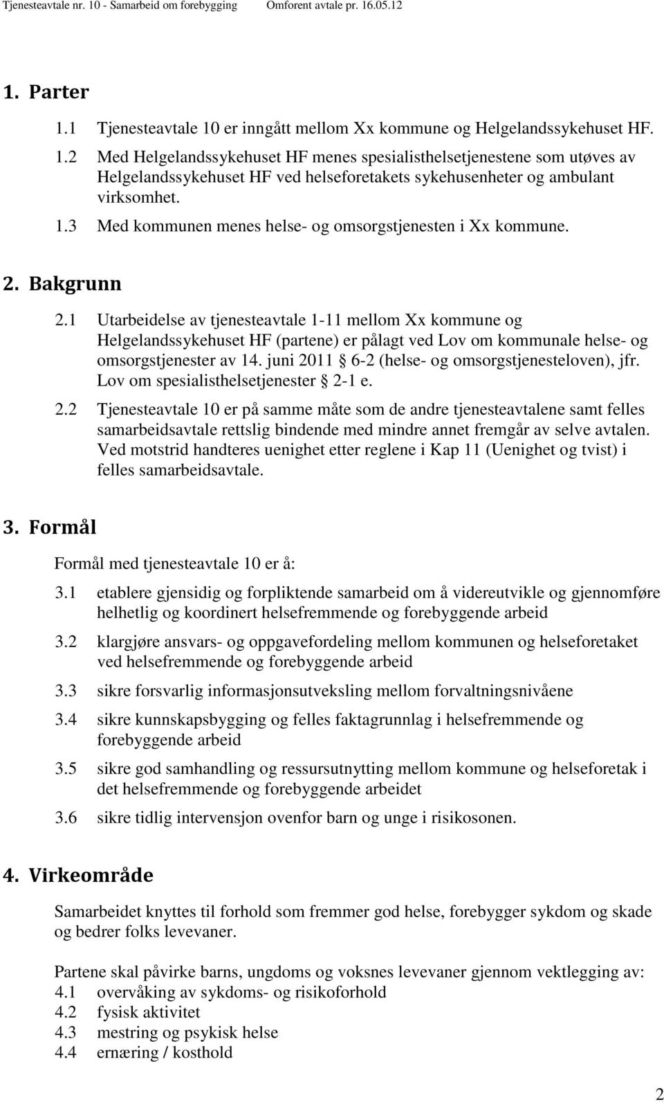 1 Utarbeidelse av tjenesteavtale 1-11 mellom Xx kommune og Helgelandssykehuset HF (partene) er pålagt ved Lov om kommunale helse- og omsorgstjenester av 14.