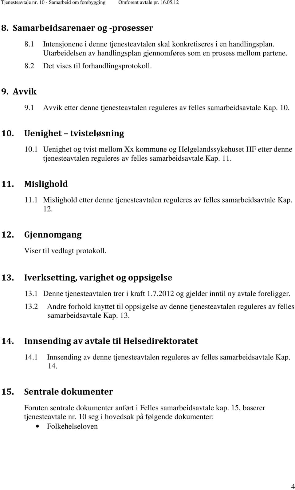 1 Uenighet og tvist mellom Xx kommune og Helgelandssykehuset HF etter denne tjenesteavtalen reguleres av felles samarbeidsavtale Kap. 11. 11. Mislighold 11.