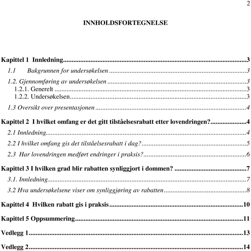 1 Innledning...4 2.2 I hvilket omfang gis det tilståelsesrabatt i dag?...5 2.3 Har lovendringen medført endringer i praksis?