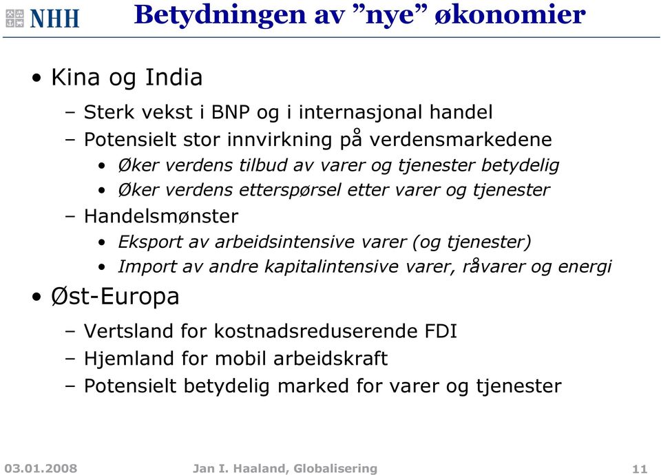 Handelsmønster Eksport av arbeidsintensive varer (og tjenester) Import av andre kapitalintensive varer, råvarer og energi Øst-Europa