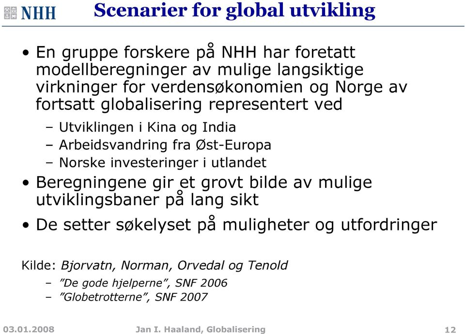 investeringer i utlandet Beregningene gir et grovt bilde av mulige utviklingsbaner på lang sikt De setter søkelyset på muligheter og