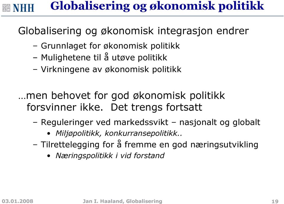 ikke. Det trengs fortsatt Reguleringer ved markedssvikt nasjonalt og globalt Miljøpolitikk, konkurransepolitikk.