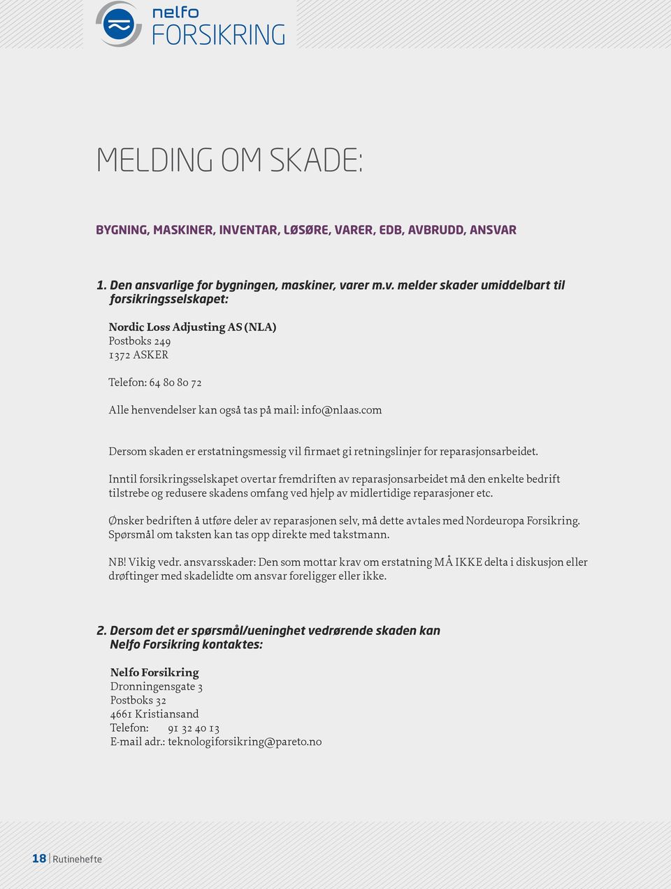 rer m.v. melder skader umiddelbart til forsikringsselskapet: Nordic Loss Adjusting AS (NLA) Postboks 249 1372 ASKER Telefon: 64 80 80 72 Alle henvendelser kan også tas på mail: info@nlaas.