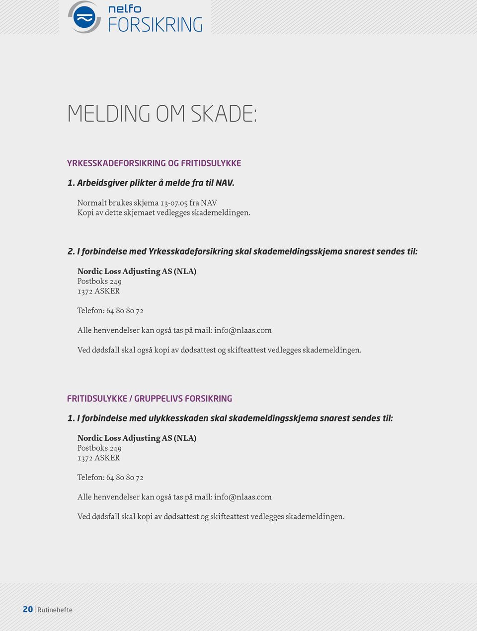 info@nlaas.com Ved dødsfall skal også kopi av dødsattest og skifteattest vedlegges skademeldingen. FRITIDSULYKKE / GRUPPELIVS FORSIKRING 1.