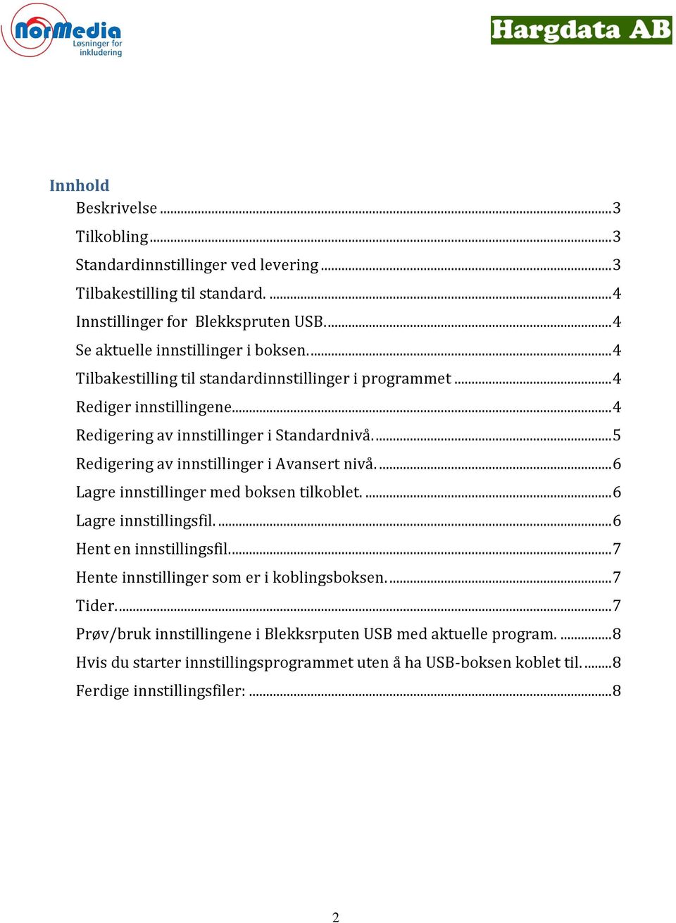 ... 5 Redigering av innstillinger i Avansert nivå.... 6 Lagre innstillinger med boksen tilkoblet.... 6 Lagre innstillingsfil.... 6 Hent en innstillingsfil.