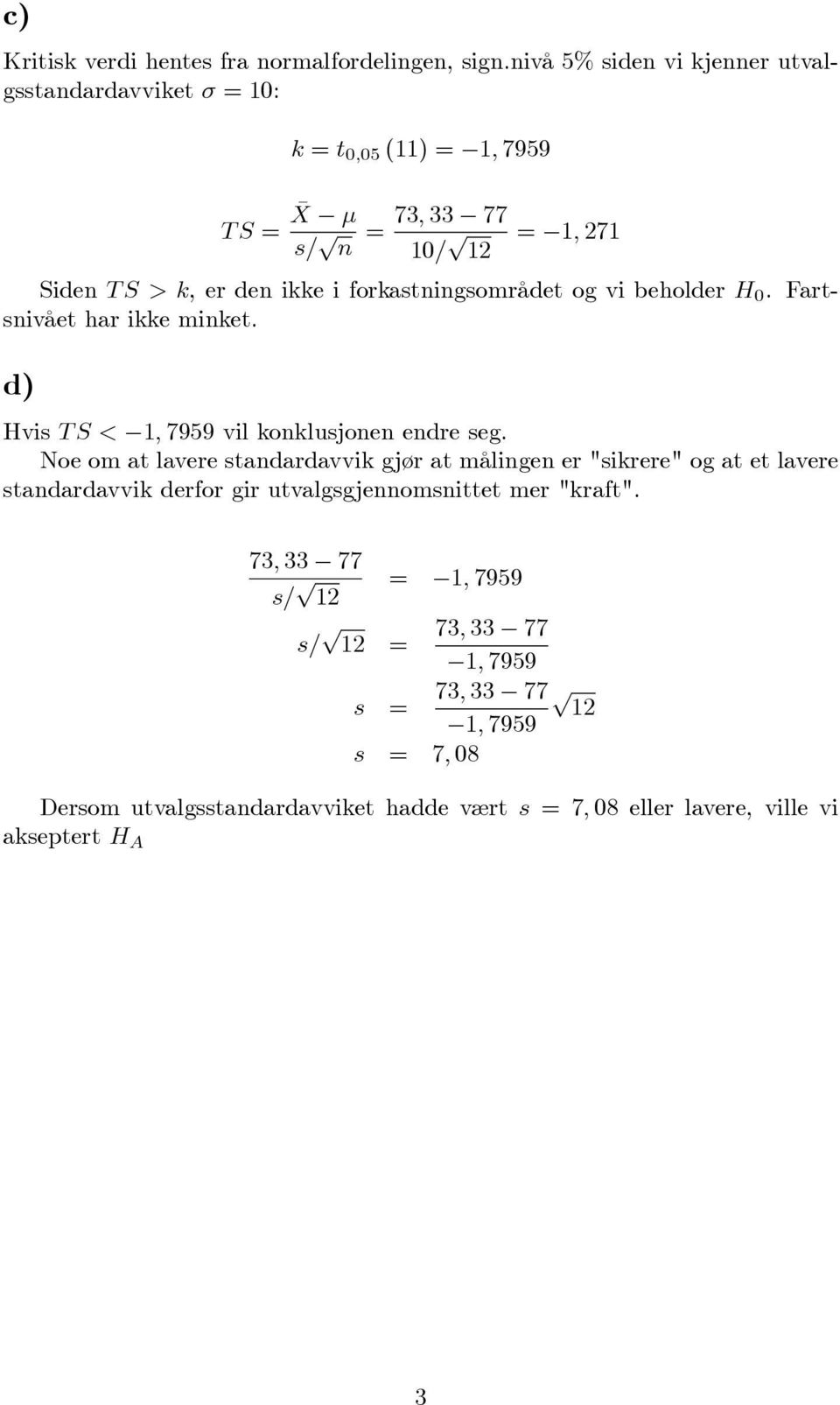 forkastningsområdet og vi beholder H 0. Fartsnivået har ikke minket. d) Hvis T S < 1, 7959 vil konklusjonen endre seg.