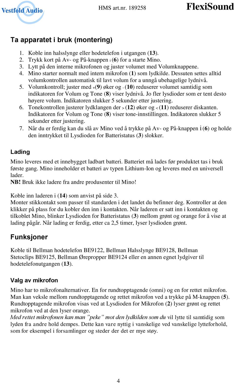 Dessuten settes alltid volumkontrollen automatisk til lavt volum for a unngå ubehagelige lydnivå. 5.