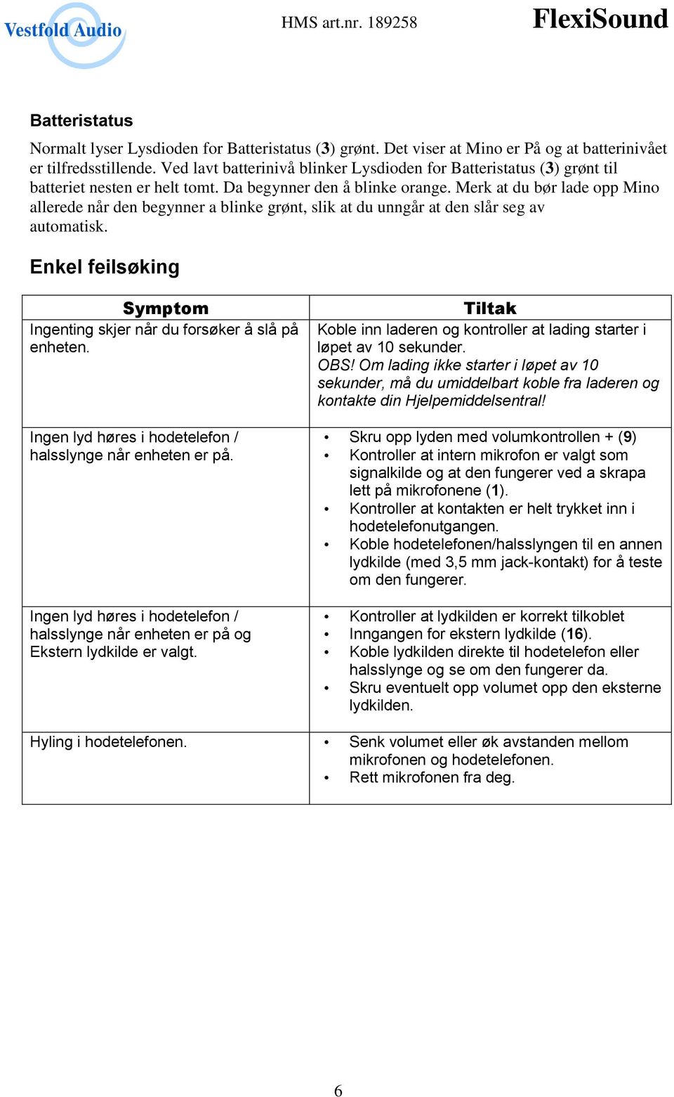 Merk at du bør lade opp Mino allerede når den begynner a blinke grønt, slik at du unngår at den slår seg av automatisk. Enkel feilsøking Symptom Ingenting skjer når du forsøker å slå på enheten.