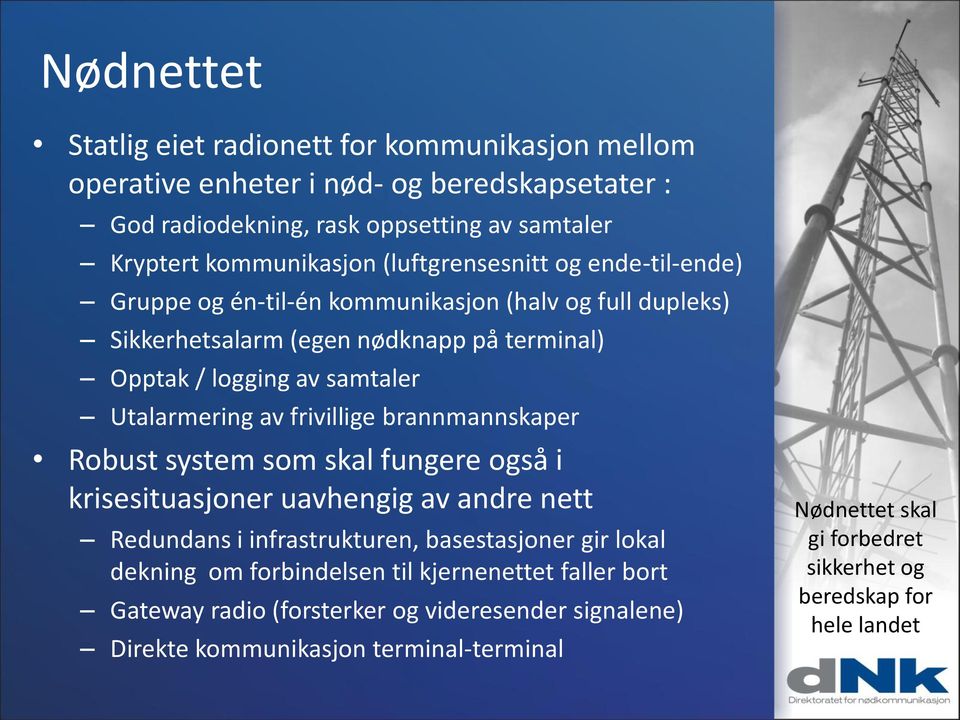 frivillige brannmannskaper Robust system som skal fungere også i krisesituasjoner uavhengig av andre nett Redundans i infrastrukturen, basestasjoner gir lokal dekning om