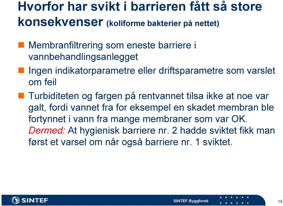 tilsa ikke at noe var galt, fordi vannet fra for eksempel en skadet membran ble fortynnet i vann fra mange membraner som var OK.