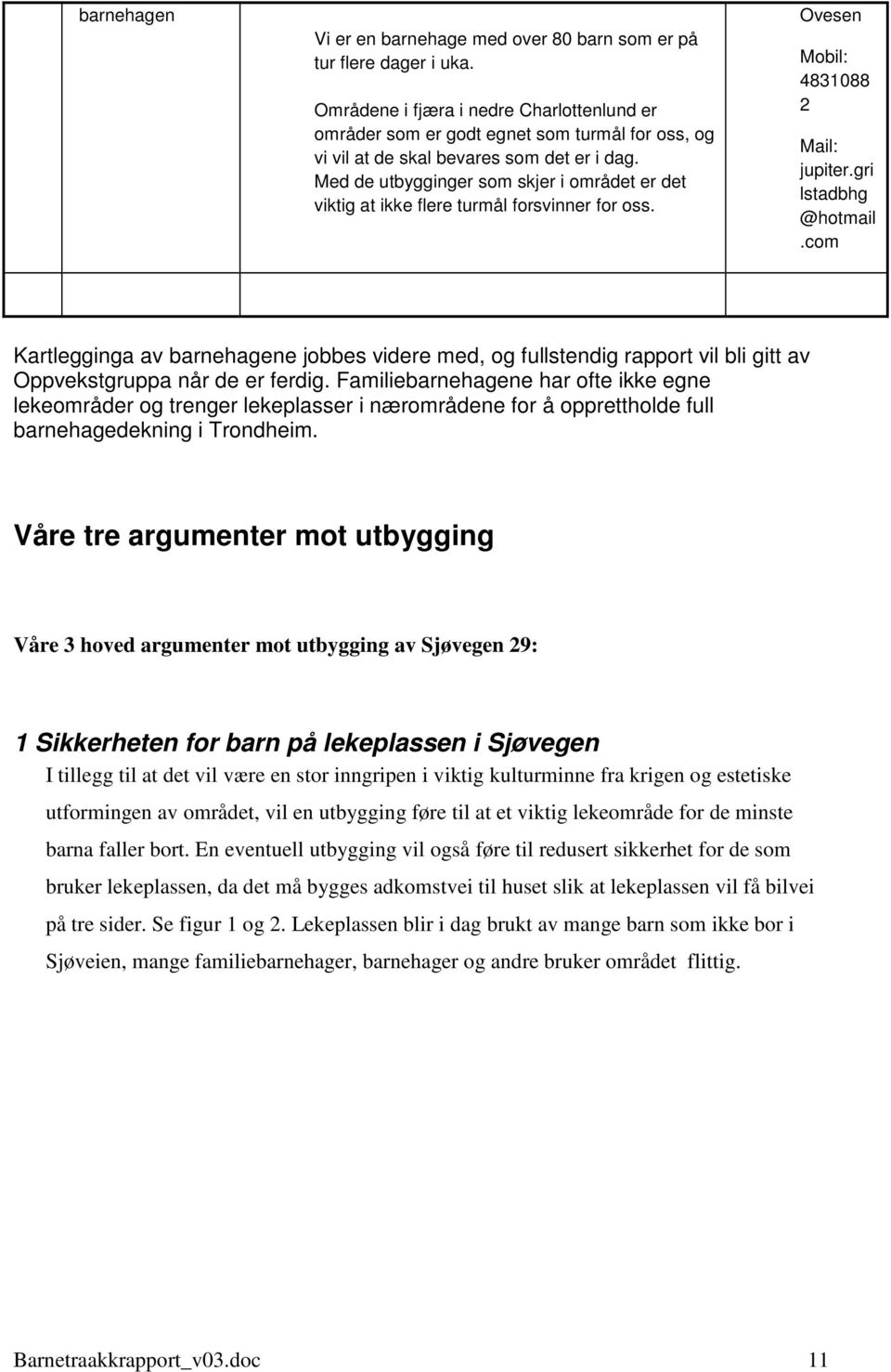 Med de utbygginger som skjer i området er det viktig at ikke flere turmål forsvinner for oss. Ovesen Mobil: 4831088 2 Mail: jupiter.gri lstadbhg @hotmail.