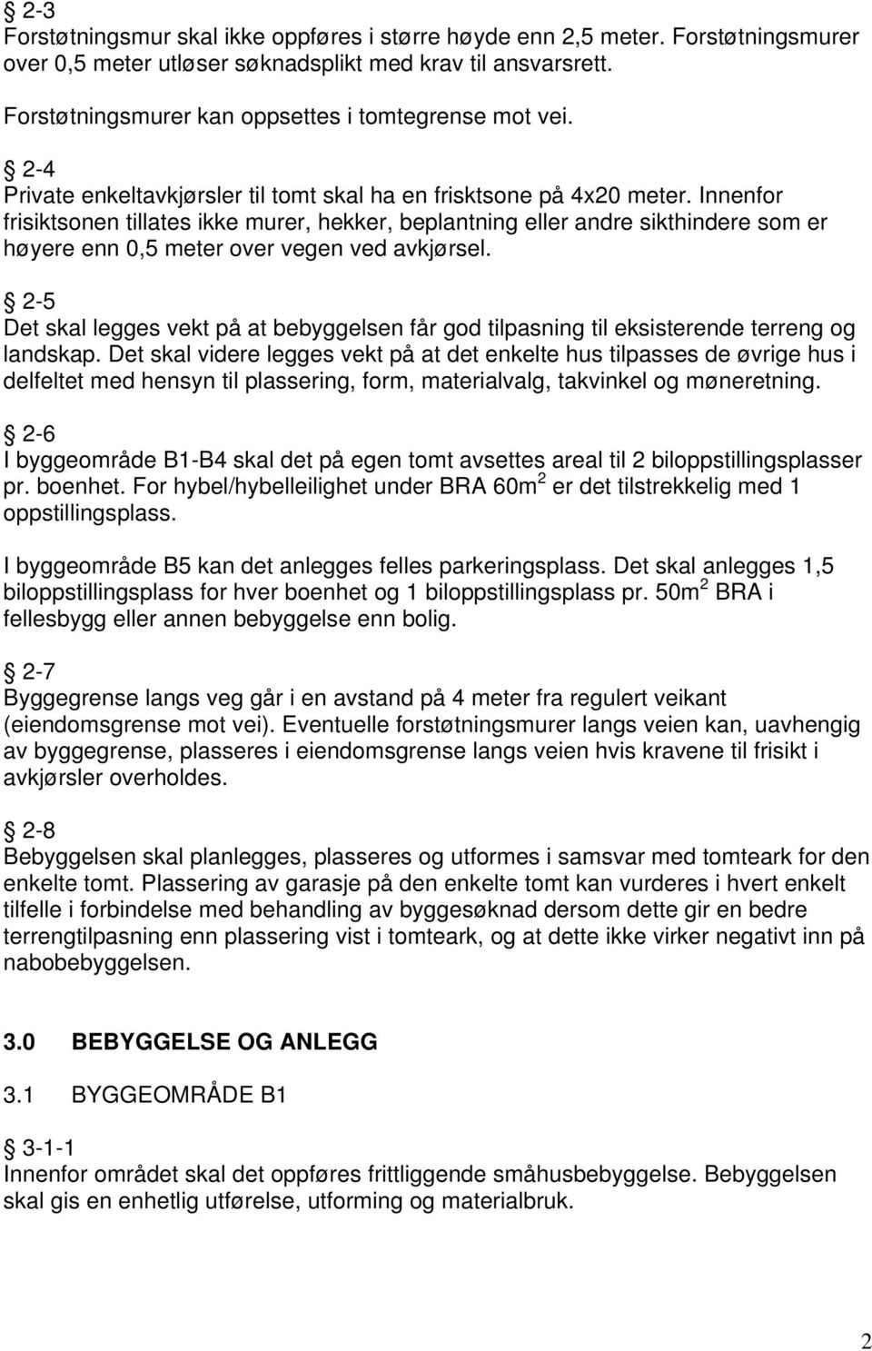 Innenfor frisiktsonen tillates ikke murer, hekker, beplantning eller andre sikthindere som er høyere enn 0,5 meter over vegen ved avkjørsel.