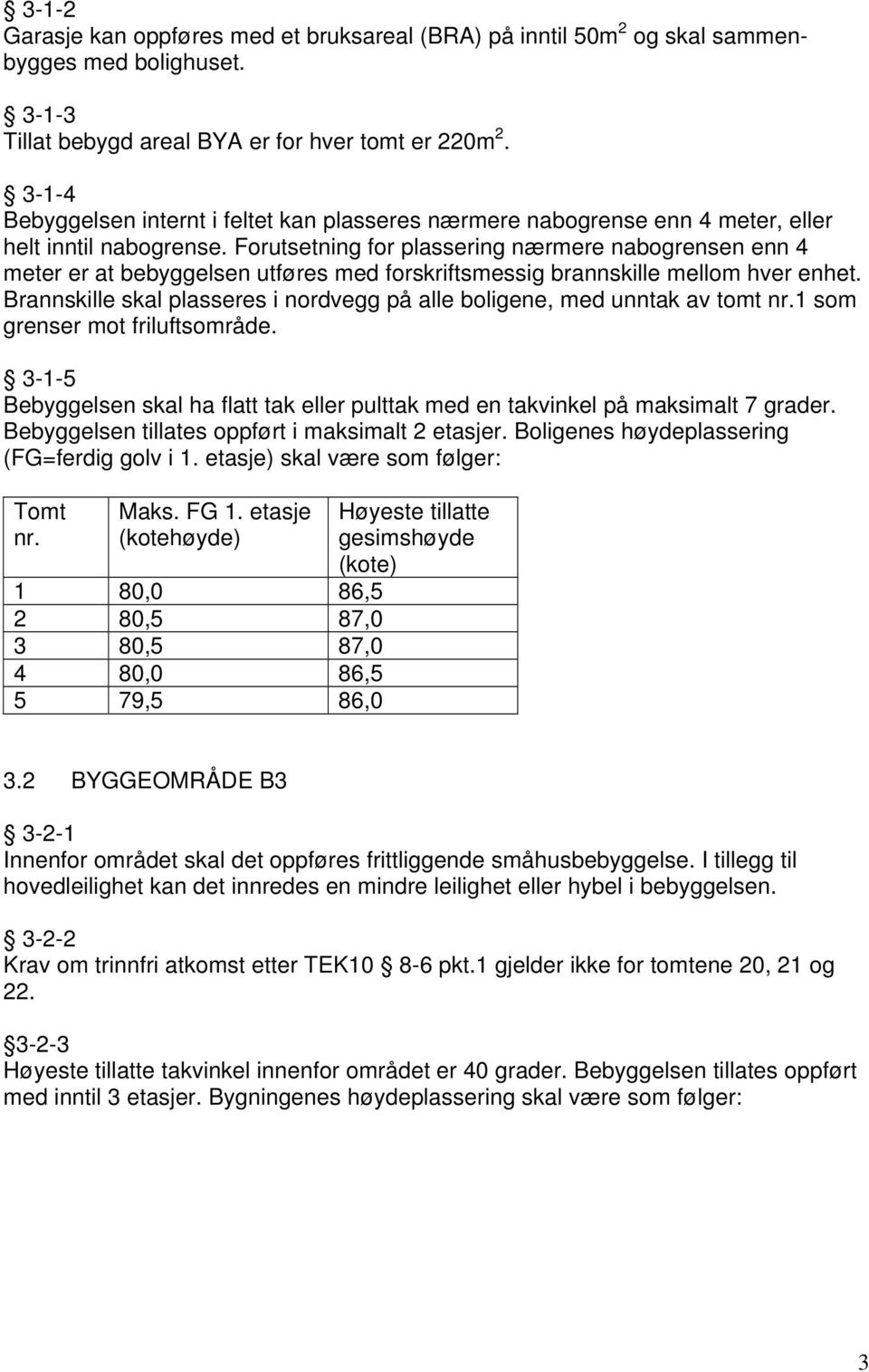 Forutsetning for plassering nærmere nabogrensen enn 4 meter er at bebyggelsen utføres med forskriftsmessig brannskille mellom hver enhet.