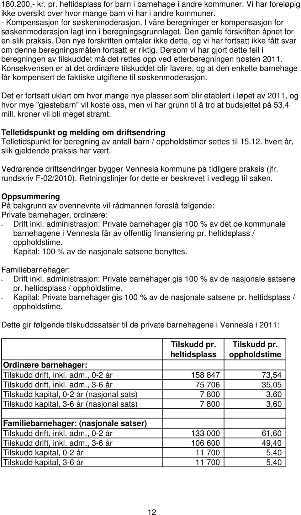 Den nye forskriften omtaler ikke dette, og vi har fortsatt ikke fått svar om denne beregningsmåten fortsatt er riktig.