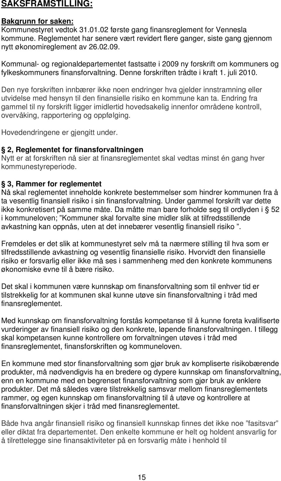 Kommunal- og regionaldepartementet fastsatte i 2009 ny forskrift om kommuners og fylkeskommuners finansforvaltning. Denne forskriften trådte i kraft 1. juli 2010.