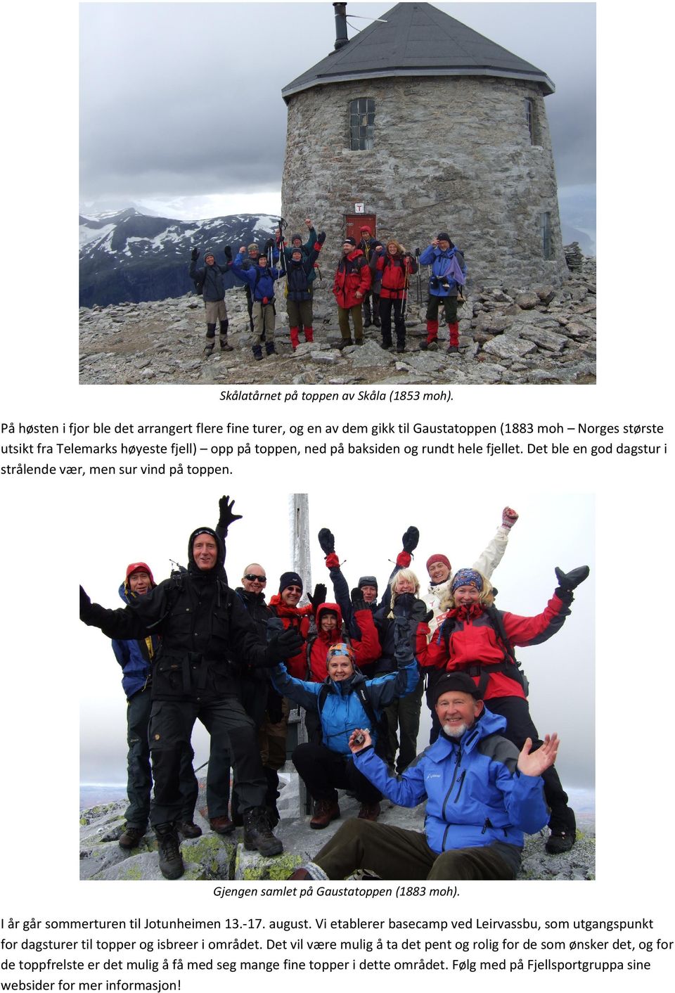 og rundt hele fjellet. Det ble en god dagstur i strålende vær, men sur vind på toppen. Gjengen samlet på Gaustatoppen (1883 moh). I år går sommerturen til Jotunheimen 13.-17.