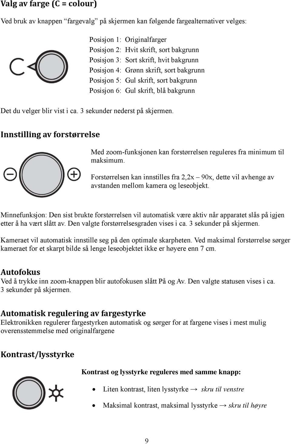 Innstilling av forstørrelse Med zoom-funksjonen kan forstørrelsen reguleres fra minimum til maksimum.