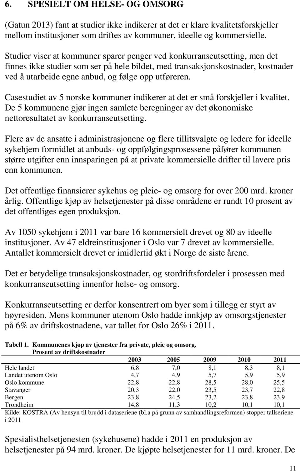 utføreren. Casestudiet av 5 norske kommuner indikerer at det er små forskjeller i kvalitet. De 5 kommunene gjør ingen samlete beregninger av det økonomiske nettoresultatet av konkurranseutsetting.