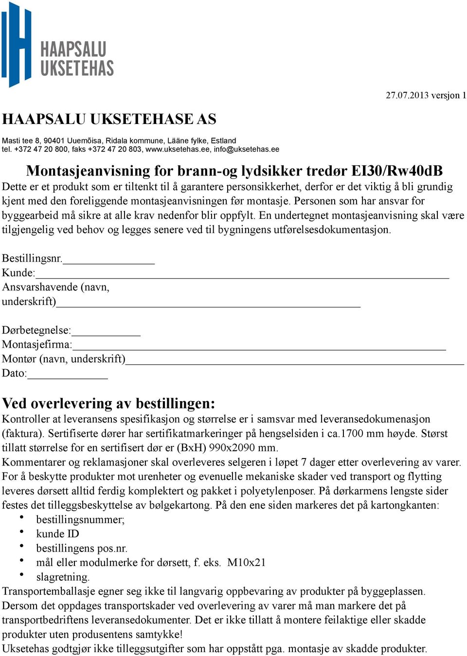 montasjeanvisningen før montasje. Personen som har ansvar for byggearbeid må sikre at alle krav nedenfor blir oppfylt.