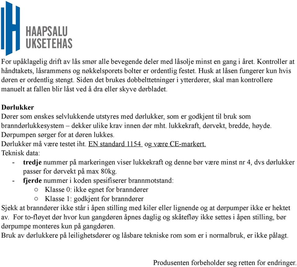 Dørlukker Dører som ønskes selvlukkende utstyres med dørlukker, som er godkjent til bruk som branndørlukkesystem dekker ulike krav innen dør mht. lukkekraft, dørvekt, bredde, høyde.