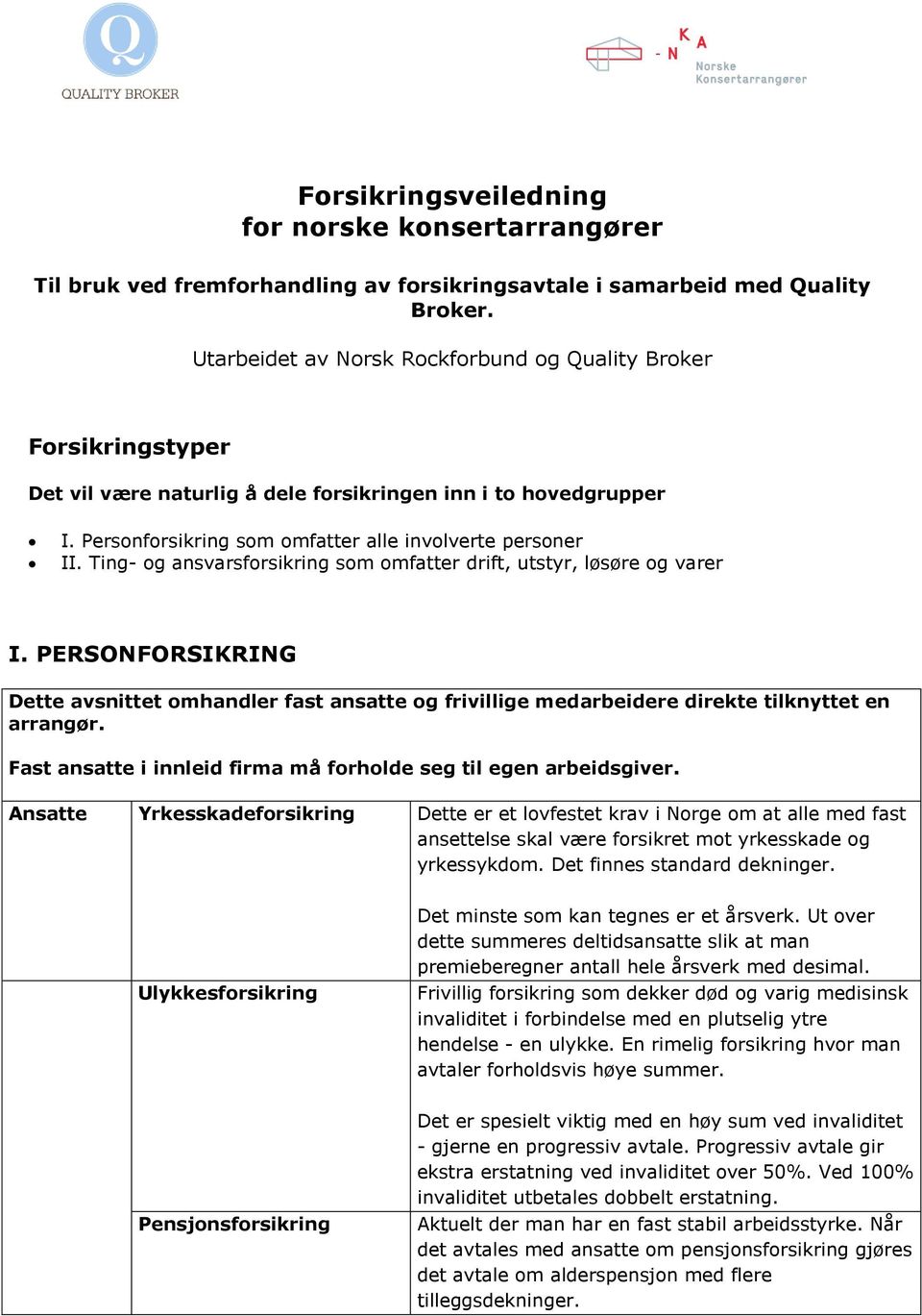 Ting- og ansvarsforsikring som omfatter drift, utstyr, løsøre og varer I. PERSONFORSIKRING Dette avsnittet omhandler fast ansatte og frivillige medarbeidere direkte tilknyttet en arrangør.