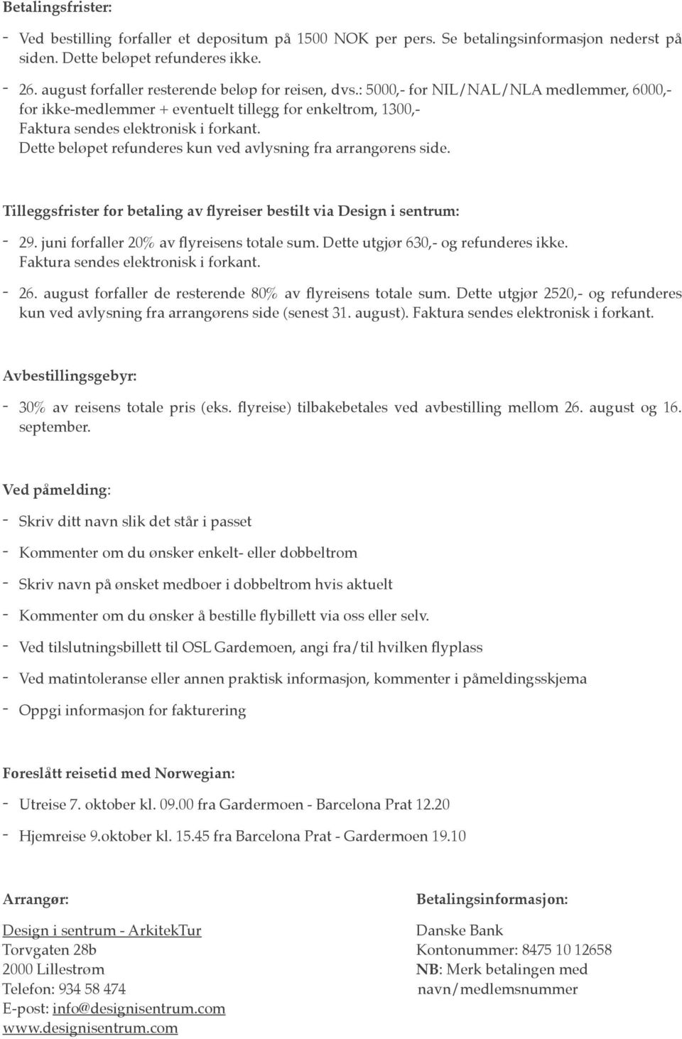 Dette beløpet refunderes kun ved avlysning fra arrangørens side. Tilleggsfrister for betaling av flyreiser bestilt via Design i sentrum: - 29. juni forfaller 20% av flyreisens totale sum.