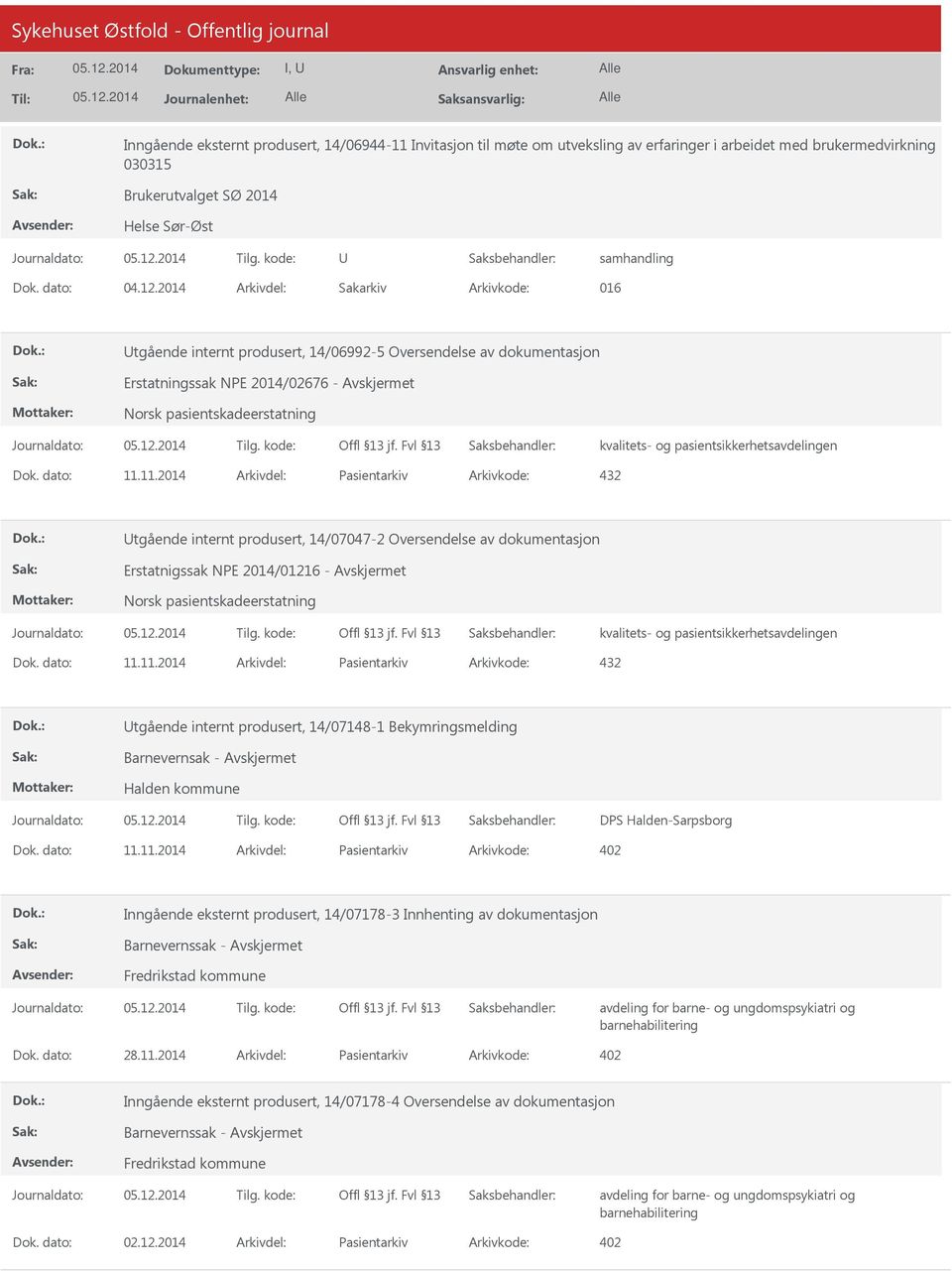 11.2014 Arkivdel: Pasientarkiv Arkivkode: 432 tgående internt produsert, 14/07047-2 Oversendelse av dokumentasjon Erstatnigssak NPE 2014/01216 - Avskjermet Dok. dato: 11.11.2014 Arkivdel: Pasientarkiv Arkivkode: 432 tgående internt produsert, 14/07148-1 Bekymringsmelding Barnevernsak - Avskjermet Halden kommune DPS Halden-Sarpsborg Dok.