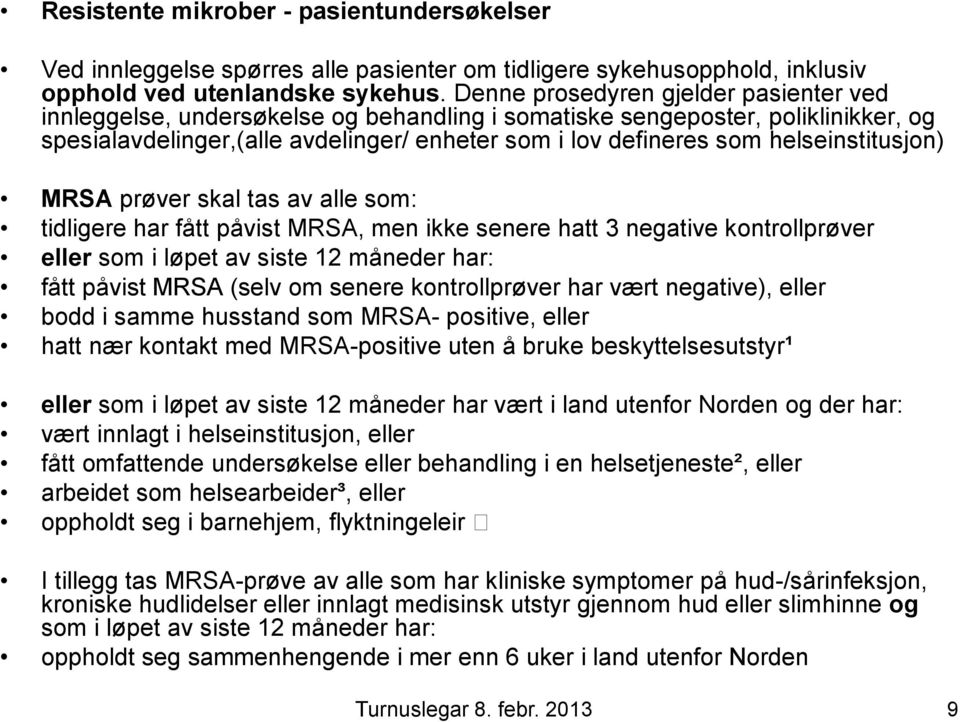 helseinstitusjon) MRSA prøver skal tas av alle som: tidligere har fått påvist MRSA, men ikke senere hatt 3 negative kontrollprøver eller som i løpet av siste 12 måneder har: fått påvist MRSA (selv om