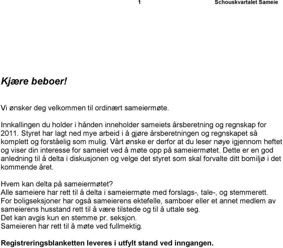 Vårt ønske er derfor at du leser nøye igjennom heftet og viser din interesse for sameiet ved å møte opp på sameiermøtet.