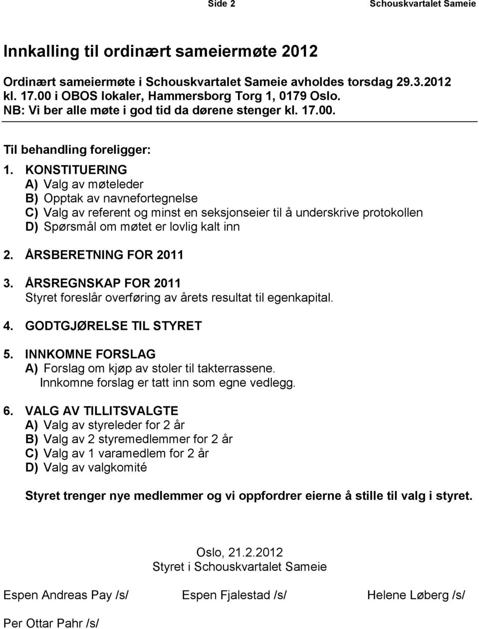 KONSTITUERING A) Valg av møteleder B) Opptak av navnefortegnelse C) Valg av referent og minst en seksjonseier til å underskrive protokollen D) Spørsmål om møtet er lovlig kalt inn 2.