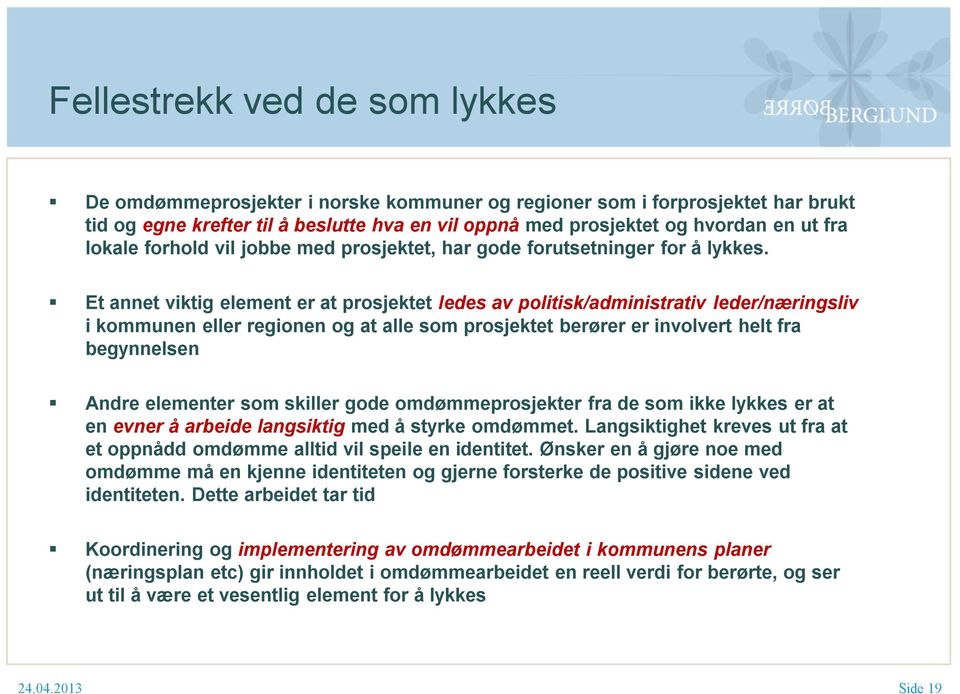 Et annet viktig element er at prosjektet ledes av politisk/administrativ leder/næringsliv i kommunen eller regionen og at alle som prosjektet berører er involvert helt fra begynnelsen Andre elementer