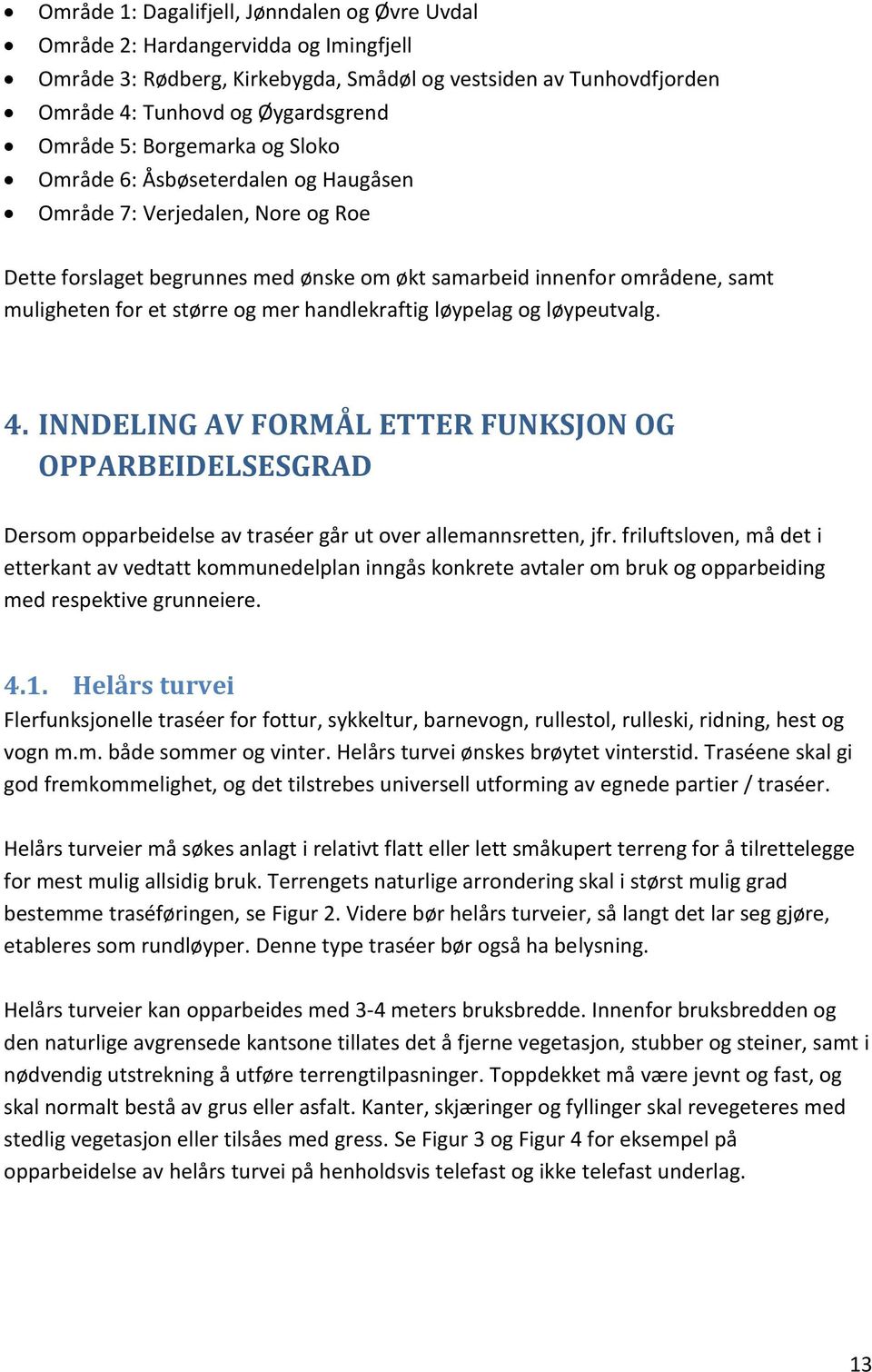 handlekraftig løypelag og løypeutvalg. 4. INNDELING AV FORMÅL ETTER FUNKSJON OG OPPARBEIDELSESGRAD Dersom opparbeidelse av traséer går ut over allemannsretten, jfr.