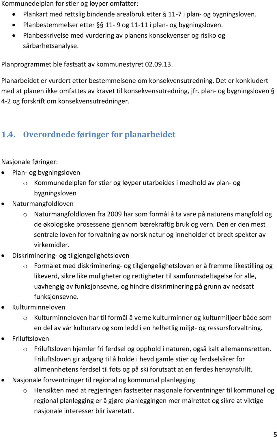 Planarbeidet er vurdert etter bestemmelsene om konsekvensutredning. Det er konkludert med at planen ikke omfattes av kravet til konsekvensutredning, jfr.