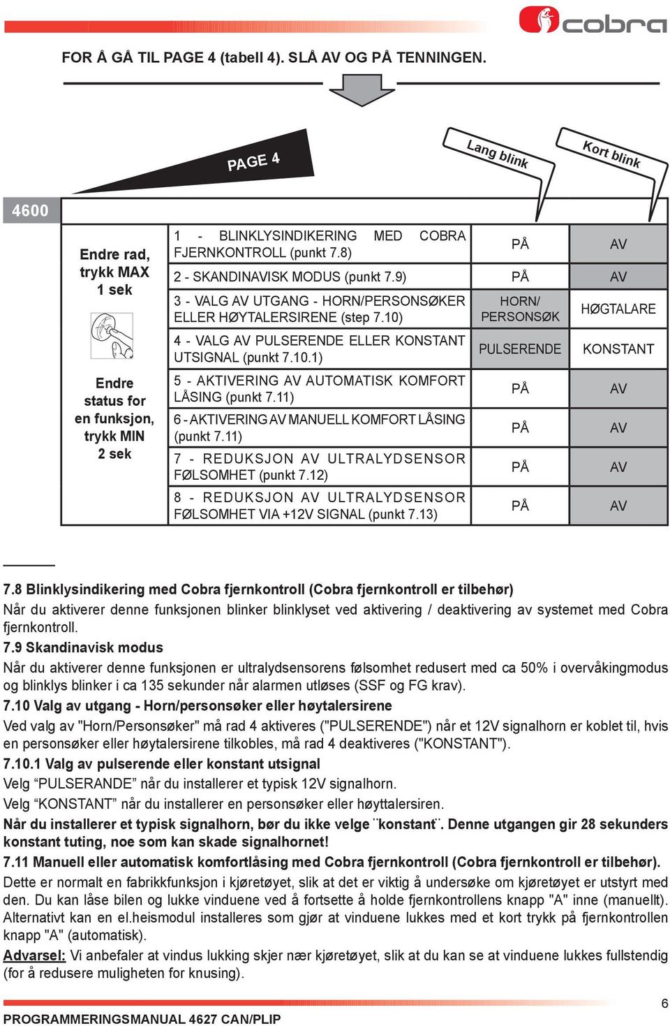 9) 3 - VALG UTGANG - HORN/PERSONSØKER ELLER HØYTALERSIRENE (step 7.10) 4 - VALG PULSERENDE ELLER KONSTANT UTSIGNAL (punkt 7.10.1) 5 - AKTIVERING AUTOMATISK KOMFORT LÅSING (punkt 7.