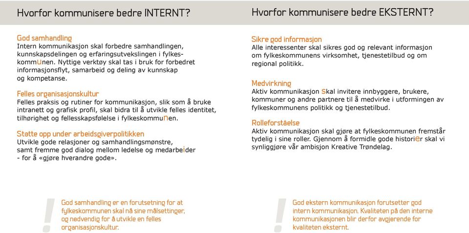 Felles organisasjonskultur Felles praksis og rutiner for kommunikasjon, slik som å bruke intranett og grafisk profil, skal bidra til å utvikle felles identitet, tilhørighet og fellesskapsfølelse i