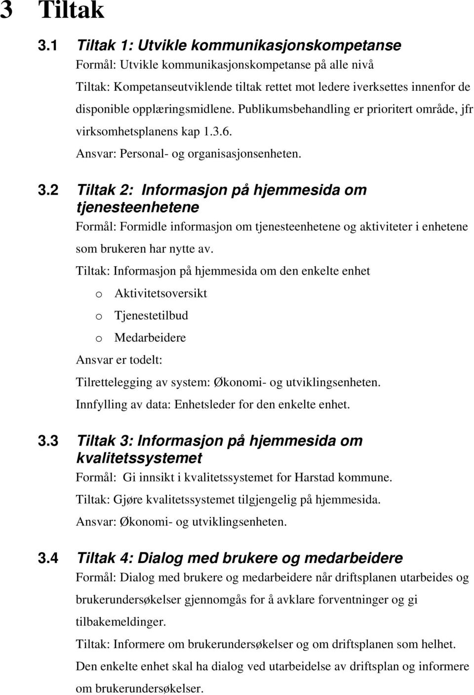 opplæringsmidlene. Publikumsbehandling er prioritert område, jfr virksomhetsplanens kap 1.3.6. Ansvar: Personal- og organisasjonsenheten. 3.