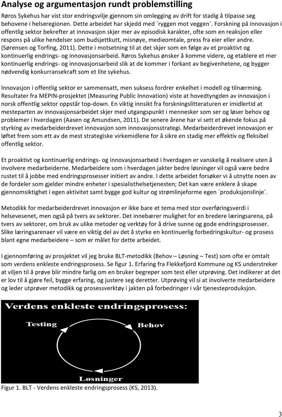 Forskning på innovasjon i offentlig sektor bekrefter at innovasjon skjer mer av episodisk karakter, ofte som en reaksjon eller respons på ulike hendelser som budsjettkutt, misnøye, medieomtale, press