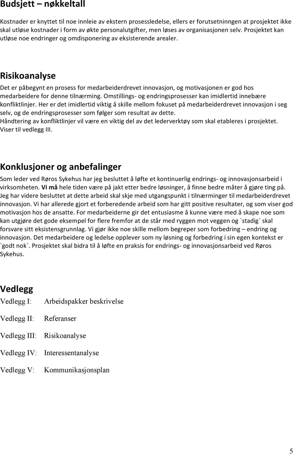 Risikoanalyse Det er påbegynt en prosess for medarbeiderdrevet innovasjon, og motivasjonen er god hos medarbeidere for denne tilnærming.