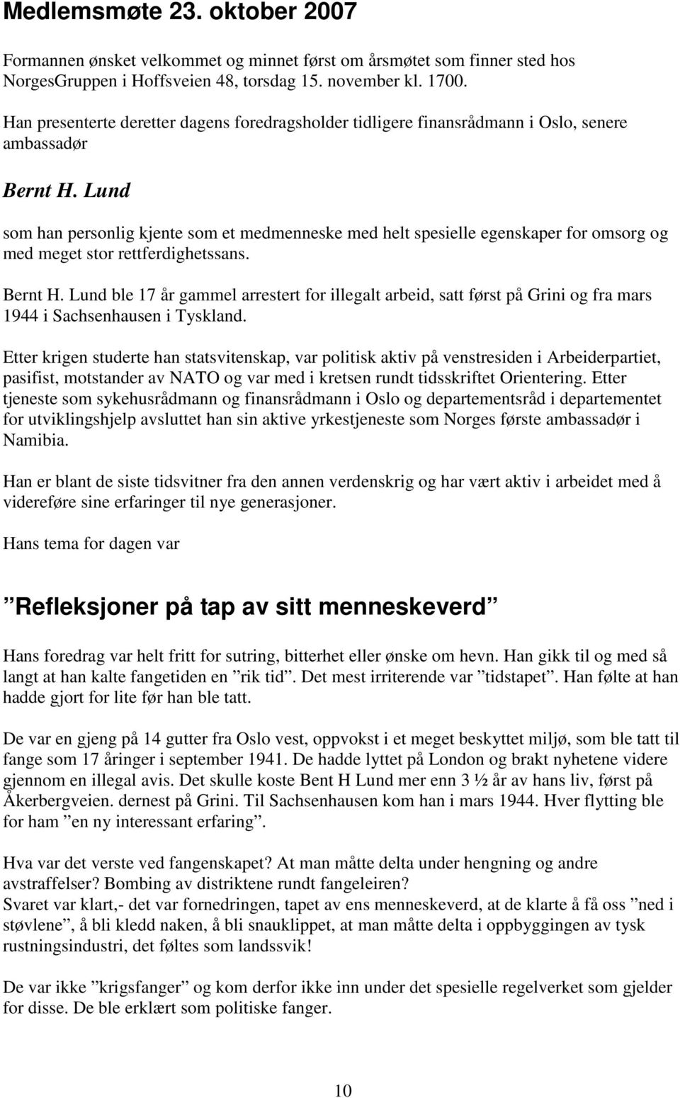 Lund som han personlig kjente som et medmenneske med helt spesielle egenskaper for omsorg og med meget stor rettferdighetssans. Bernt H.