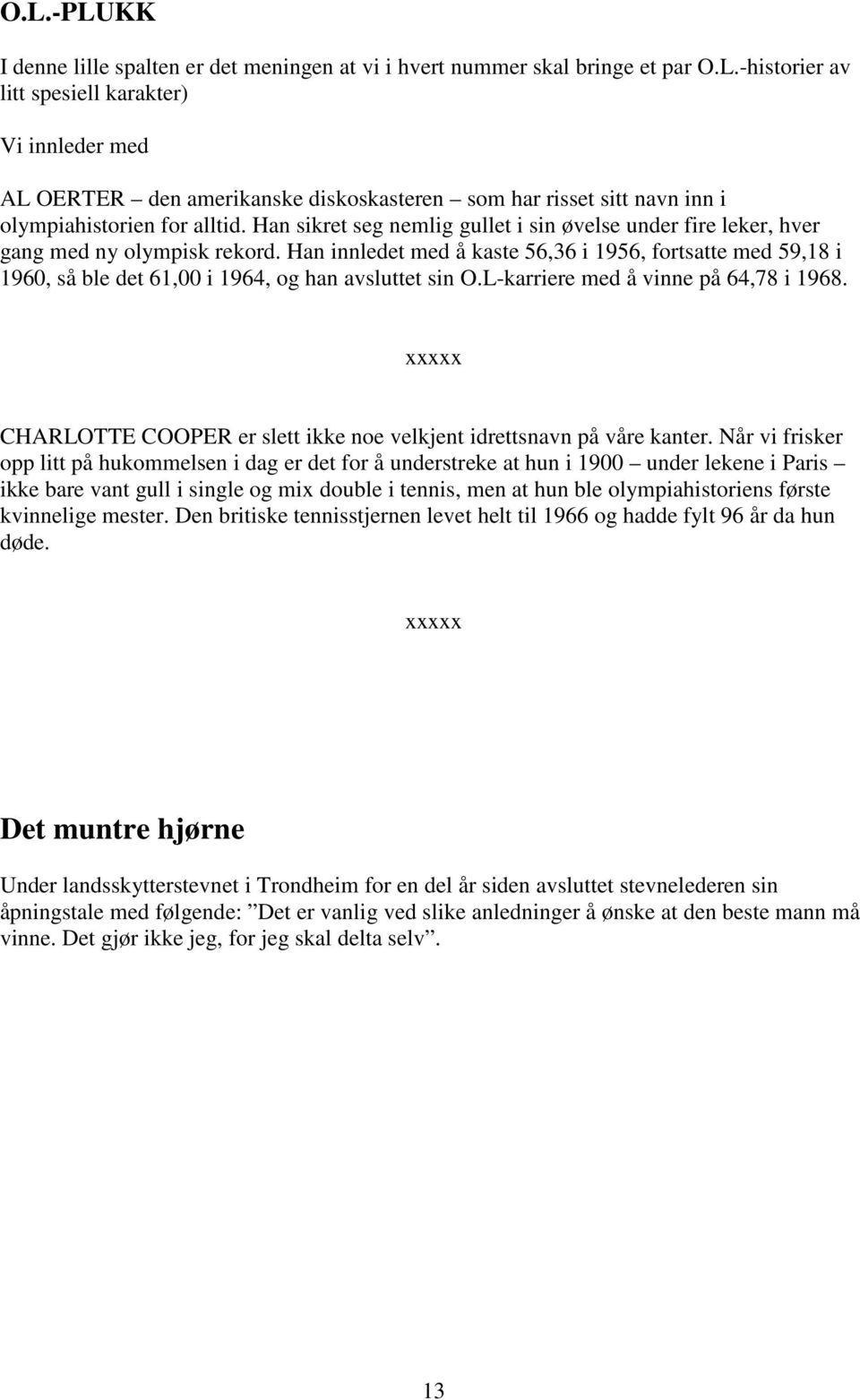 Han innledet med å kaste 56,36 i 1956, fortsatte med 59,18 i 1960, så ble det 61,00 i 1964, og han avsluttet sin O.L-karriere med å vinne på 64,78 i 1968.