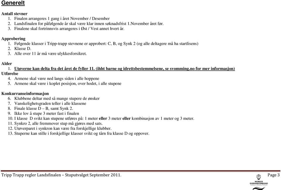 Klasse D. 3. Alle over 11 år må være ulykkesforsikret. Alder 1. Utøverne kan delta fra det året de fyller 11. (ihht barne og idrettsbestemmelsene, se svomming.no for mer informasjon) Utførelse 4.