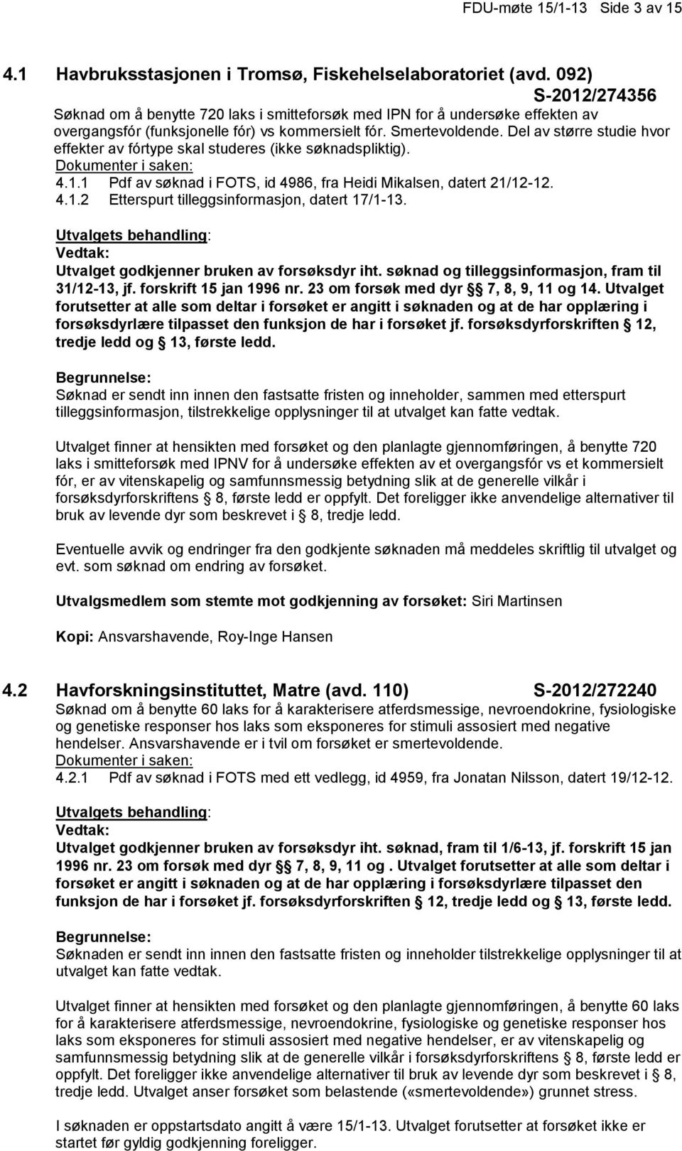 Del av større studie hvor effekter av fórtype skal studeres (ikke søknadspliktig). 4.1.1 Pdf av søknad i FOTS, id 4986, fra Heidi Mikalsen, datert 21/12-12. 4.1.2 Etterspurt tilleggsinformasjon, datert 17/1-13.