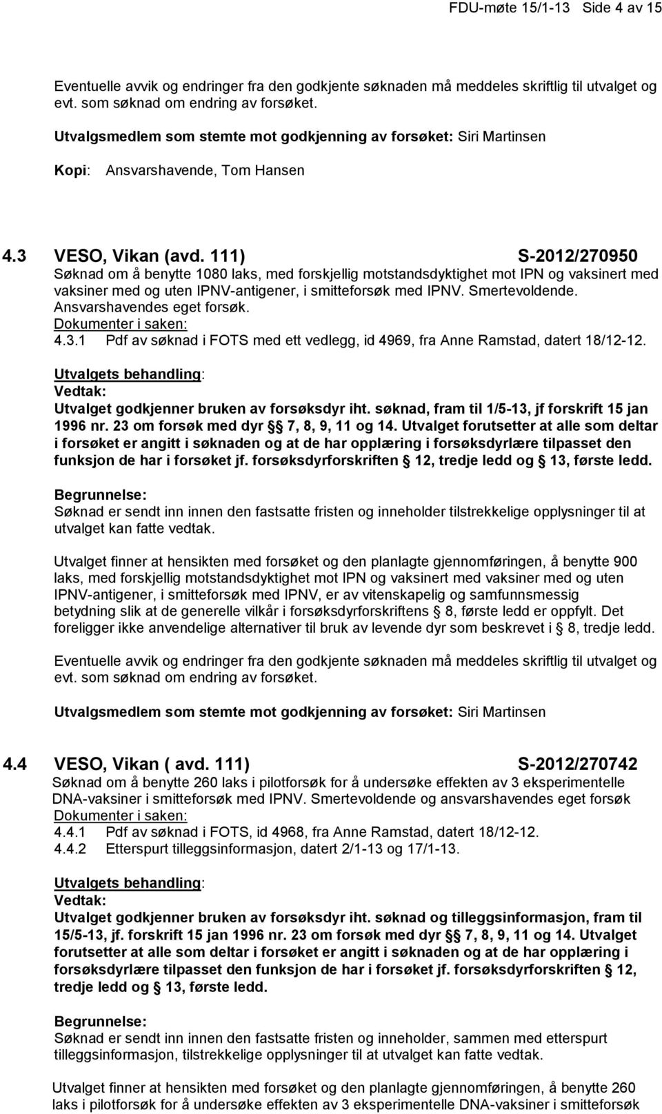 Ansvarshavendes eget forsøk. 4.3.1 Pdf av søknad i FOTS med ett vedlegg, id 4969, fra Anne Ramstad, datert 18/12-12. Utvalget godkjenner bruken av forsøksdyr iht.