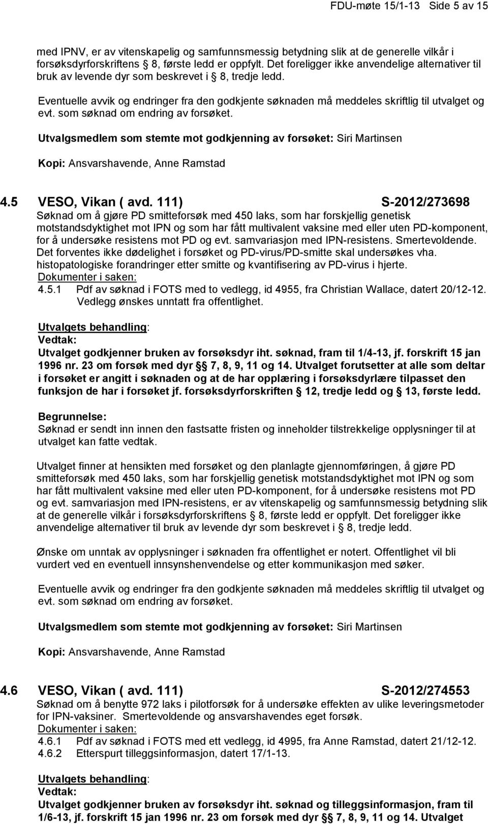 111) S-2012/273698 Søknad om å gjøre PD smitteforsøk med 450 laks, som har forskjellig genetisk motstandsdyktighet mot IPN og som har fått multivalent vaksine med eller uten PD-komponent, for å