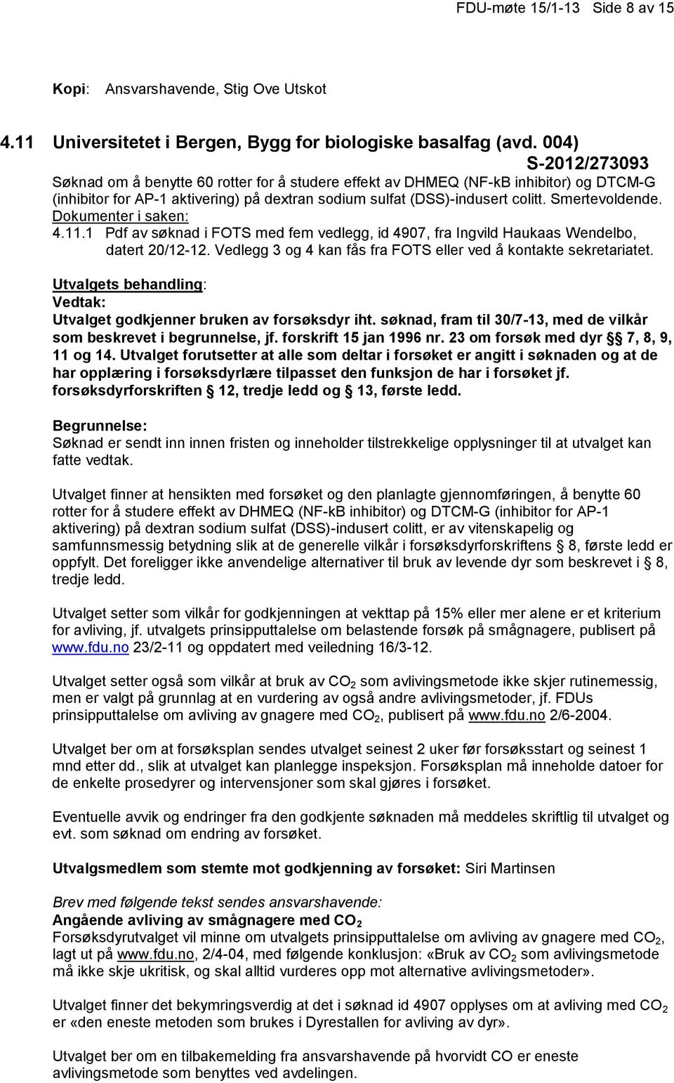 Smertevoldende. 4.11.1 Pdf av søknad i FOTS med fem vedlegg, id 4907, fra Ingvild Haukaas Wendelbo, datert 20/12-12. Vedlegg 3 og 4 kan fås fra FOTS eller ved å kontakte sekretariatet.