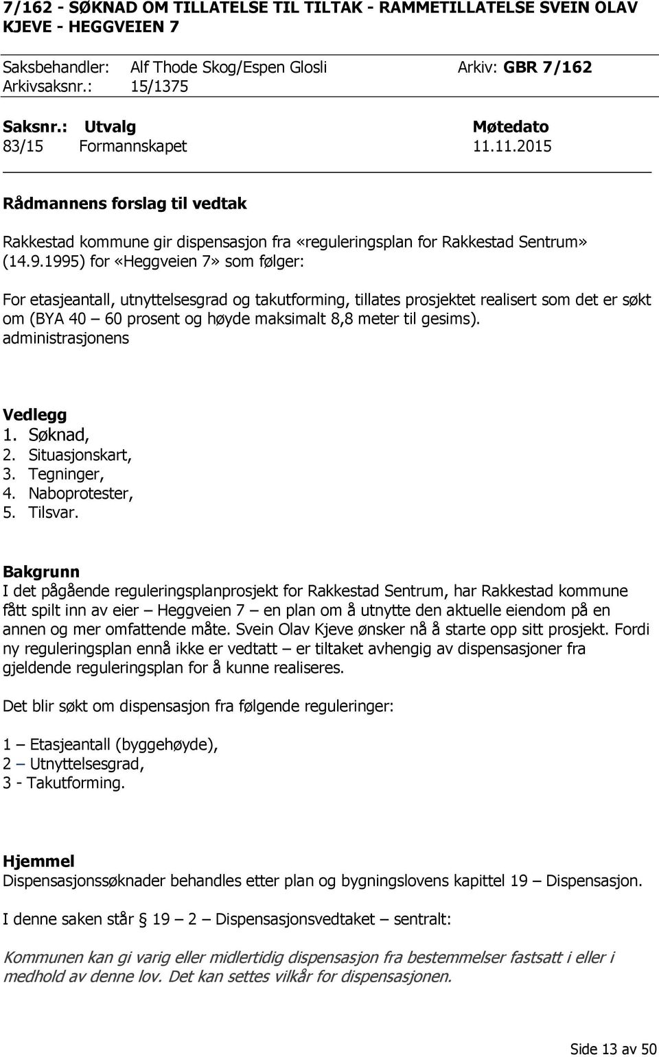 1995) for «Heggveien 7» som følger: For etasjeantall, utnyttelsesgrad og takutforming, tillates prosjektet realisert som det er søkt om (BYA 40 60 prosent og høyde maksimalt 8,8 meter til gesims).